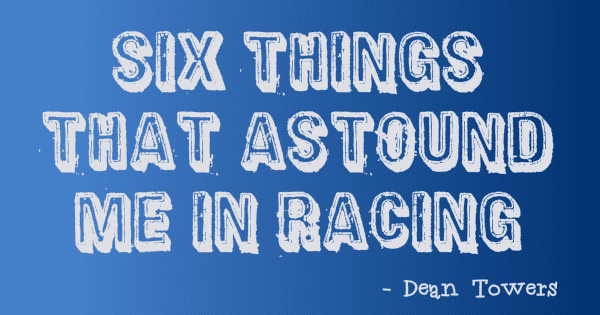 Six Things That Astound Me In Racing