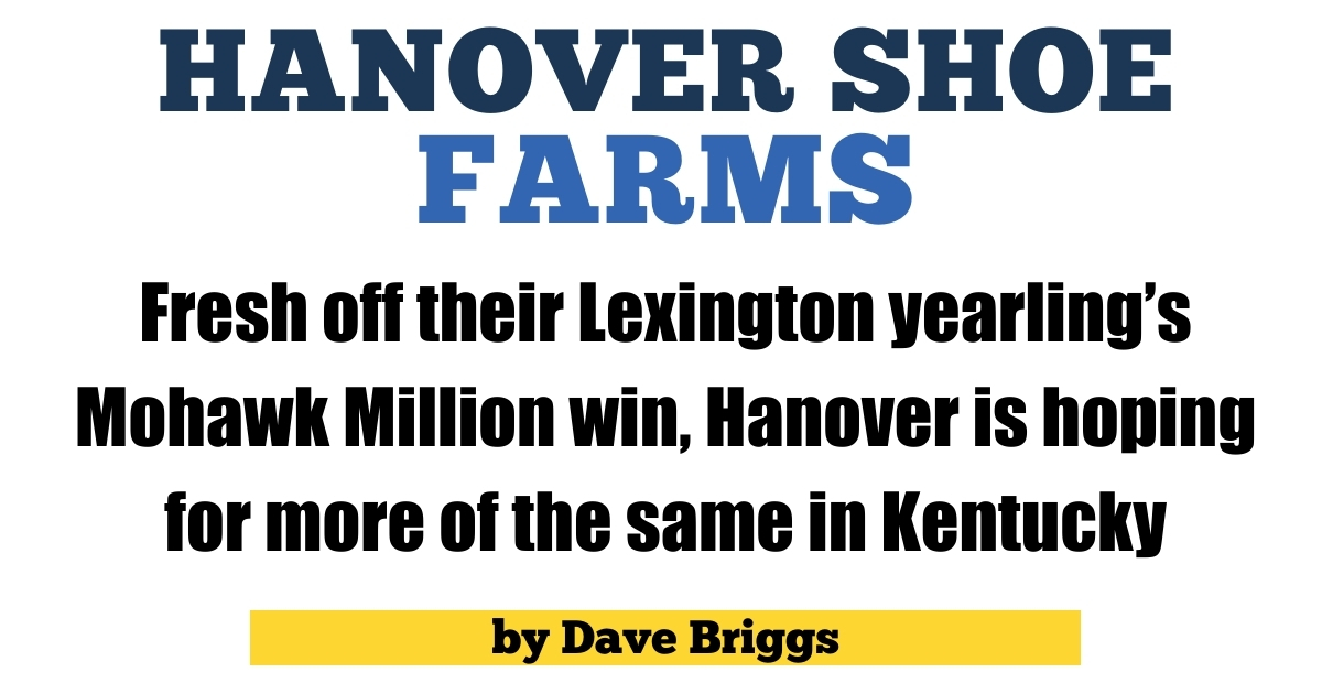 Fresh off their Lexington yearling’s Mohawk Million win, Hanover is ...