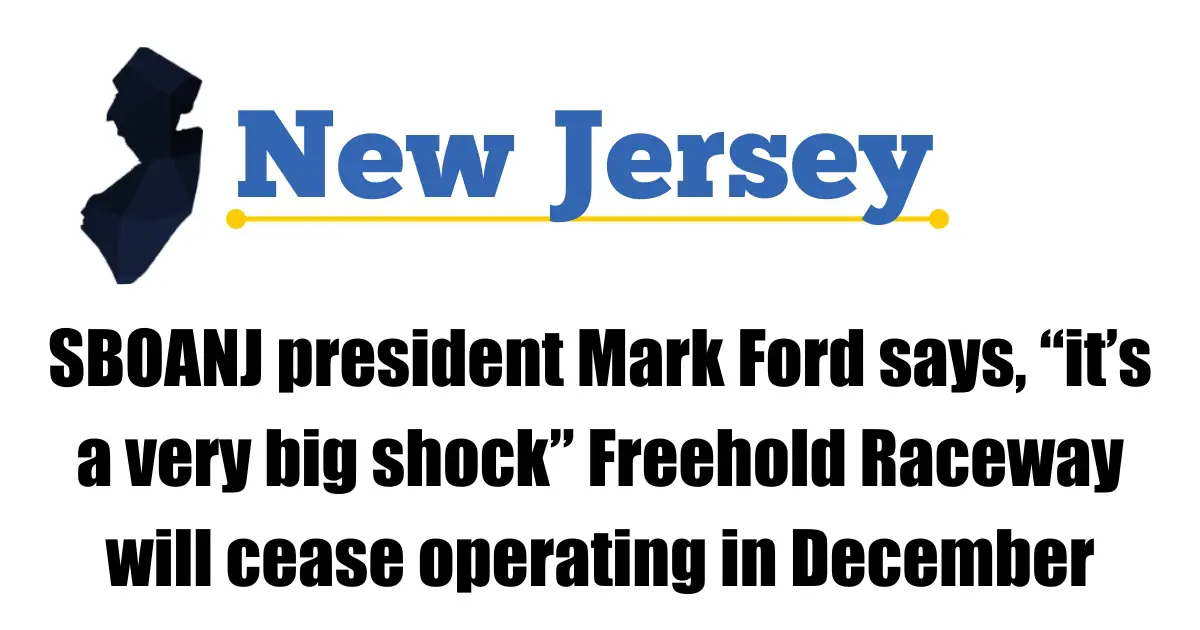 SBOANJ president Mark Ford says, “it’s a very big shock” Freehold Raceway will cease operating in December