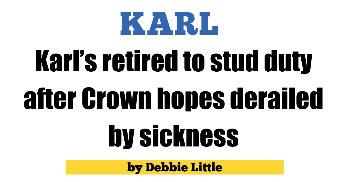 Karl’s retired to stud duty after Crown hopes derailed by sickness