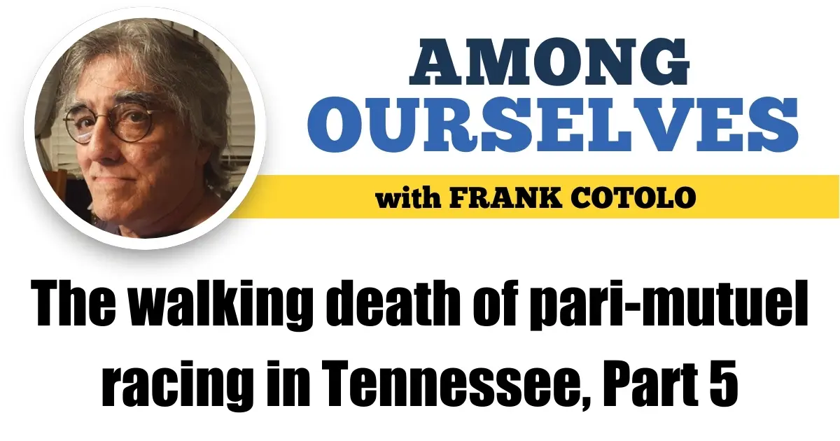 The walking death of pari-mutuel racing in Tennessee, Part 5