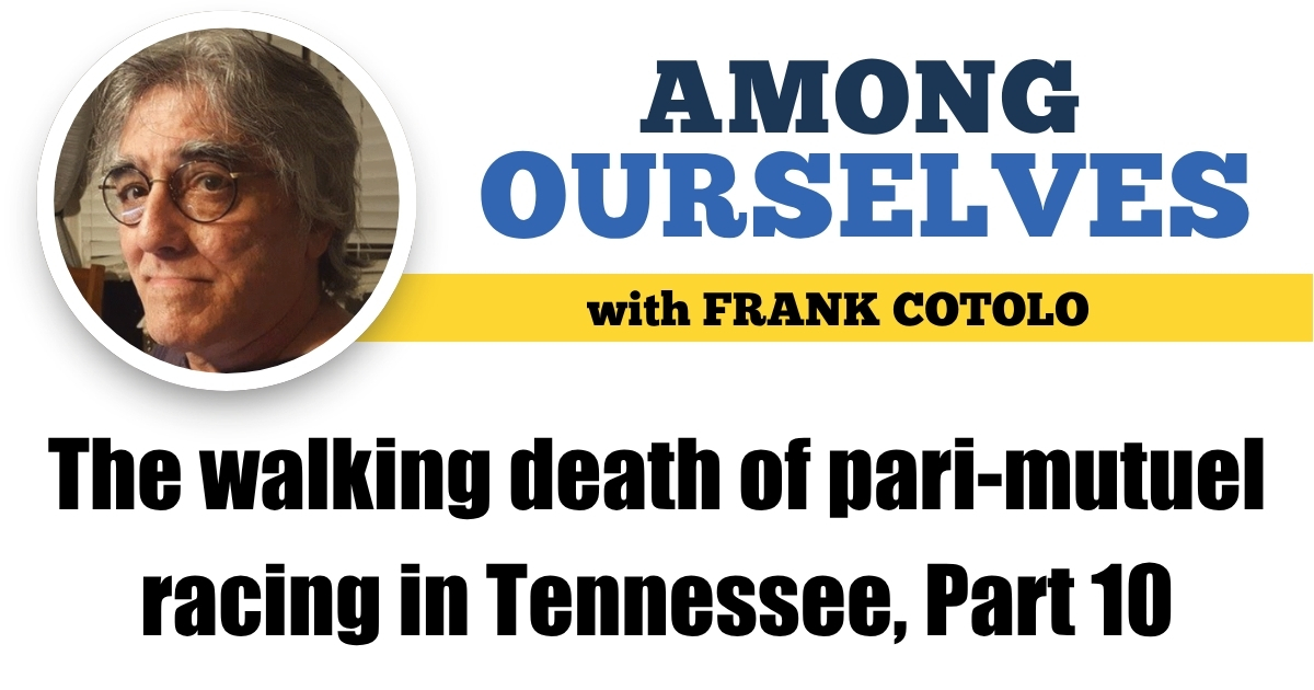 The walking death of pari-mutuel racing in Tennessee, Part 10