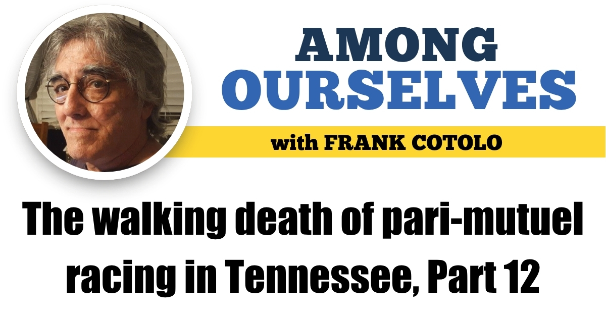 The walking death of pari-mutuel racing in Tennessee, Part 12