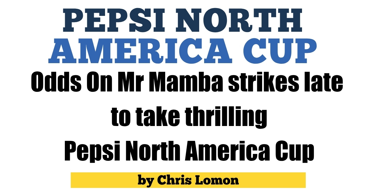 Odds On Mr Mamba strikes late to take thrilling Pepsi North America Cup