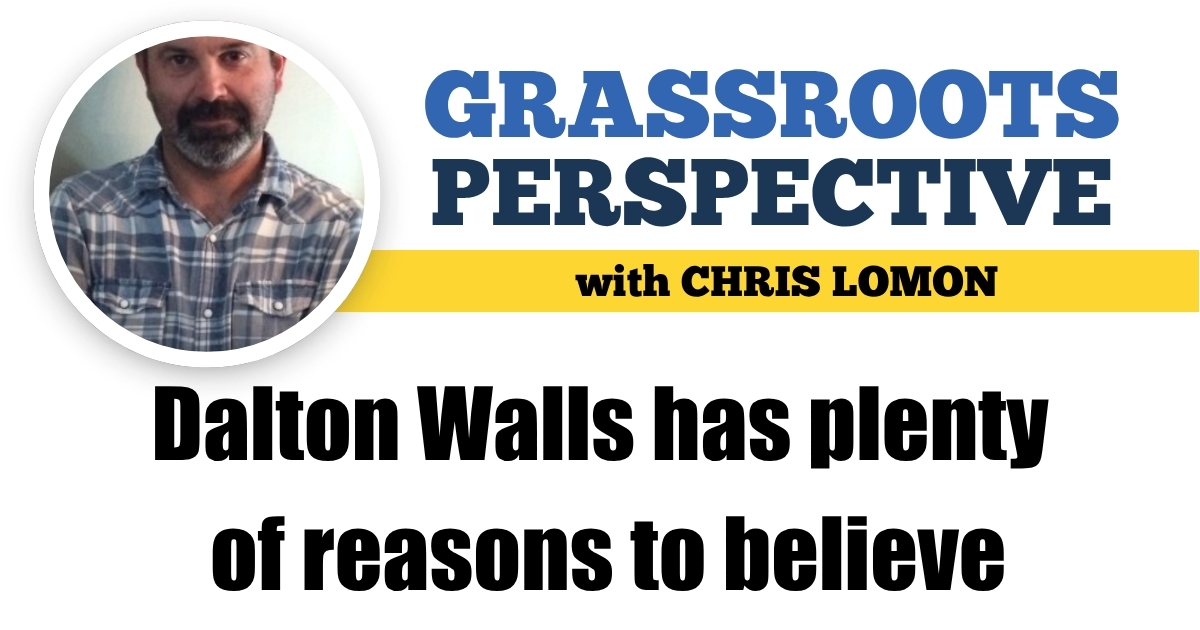 Dalton Walls has plenty of reasons to believe